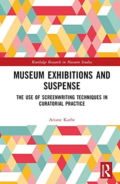 Museum Exhibitions And Suspense: The Use Of Screenwriting Techniques In Curatorial Practice-..