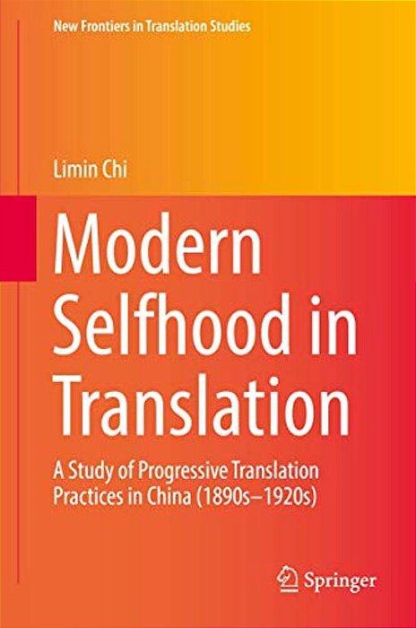 Modern Selfhood In Translation: A Study Of Progressive Translation Practices In China (1890S-1920s)-..