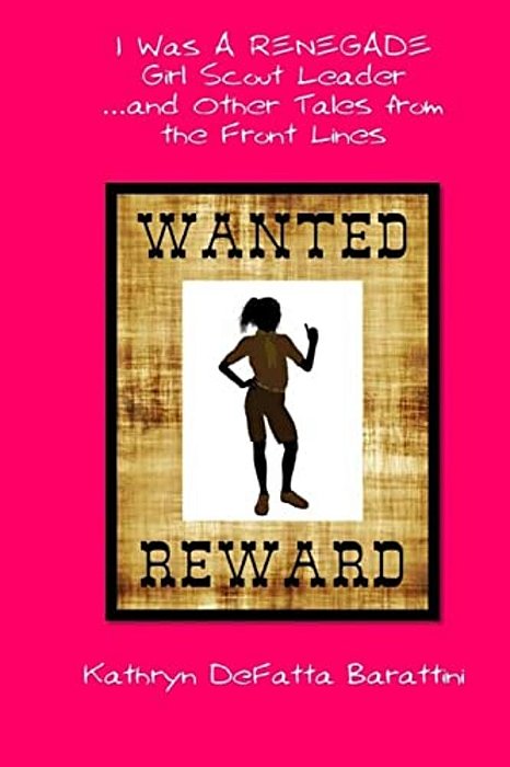 I Was A Renegade Girl Scout Leader... And Other Tales From The Front Lines-..