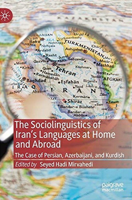 The Sociolinguistics Of Iran's Languages At Home And Abroad: The Case Of Persian, Azerbaijani, And Kurdish-..