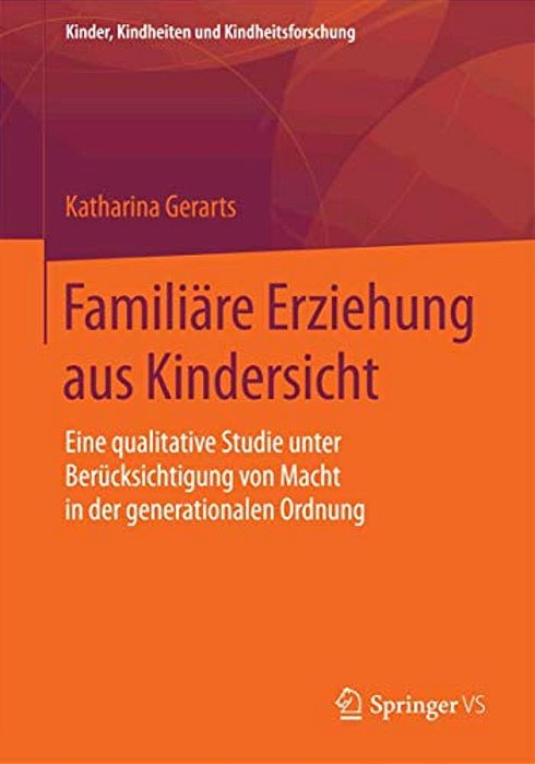 Familiäre Erziehung Aus Kindersicht: Eine Qualitative Studie Unter Berücksichtigung Von Macht In Der Generationalen Ordnung-..