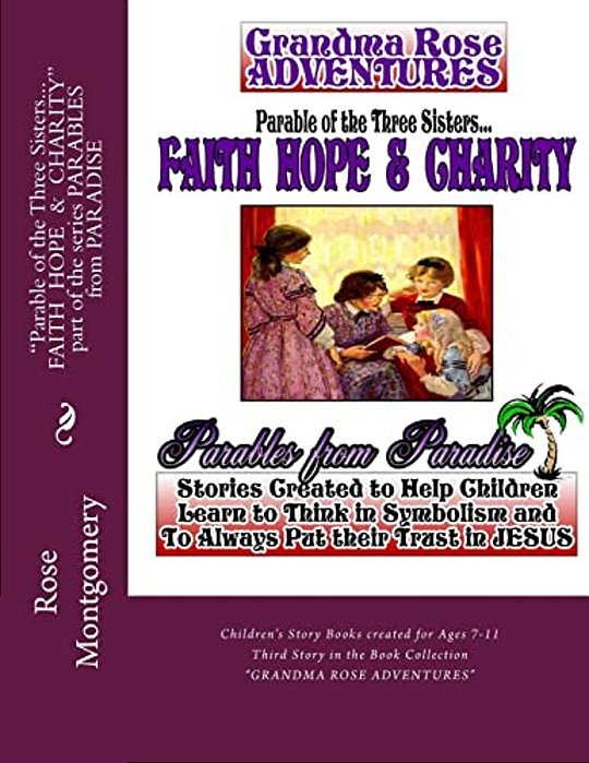 Parable Of The Three Sisters... Faith Hope & Charity: All Things Work Together For Good To Them That Love God-..