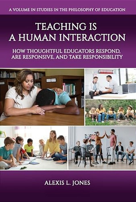 Teaching Is A Human Interaction: How Thoughtful Educators Respond, Are Responsive, And Take Responsibility-..
