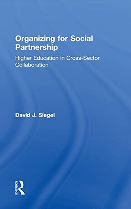 Organizing For Social Partnership: Higher Education In Cross-Sector Collaboration-..