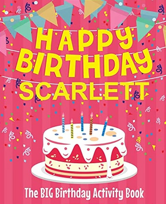 Happy Birthday Scarlett - The Big Birthday Activity Book: (Personalized Children's Activity Book)-..