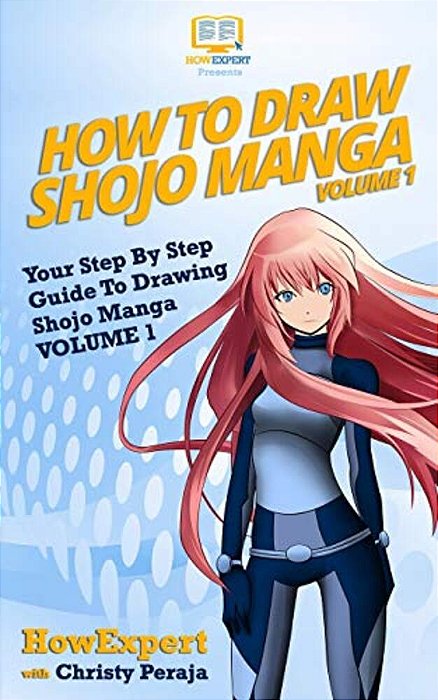 How To Draw Shojo Manga: Your Step-By-step Guide To Drawing Shojo Manga - Volume 1-..