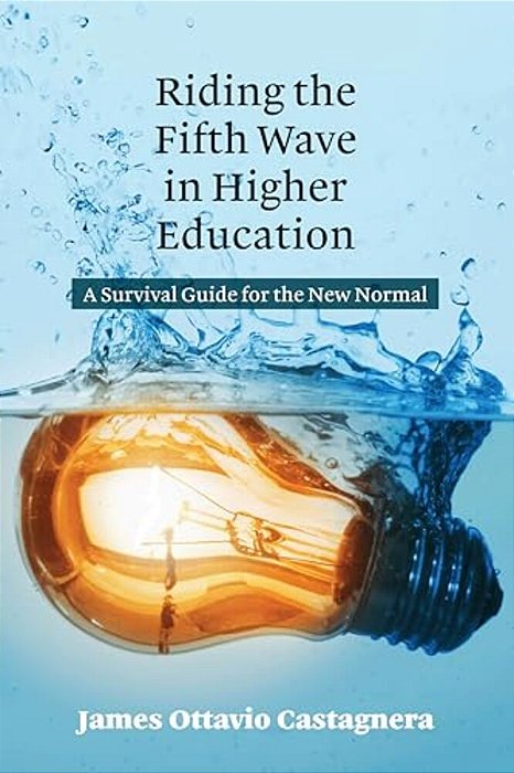 Riding The Fifth Wave In Higher Education: A Survival Guide For The New Normal-..