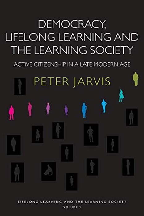 Democracy, Lifelong Learning And The Learning Society: Active Citizenship In A Late Modern Age-..