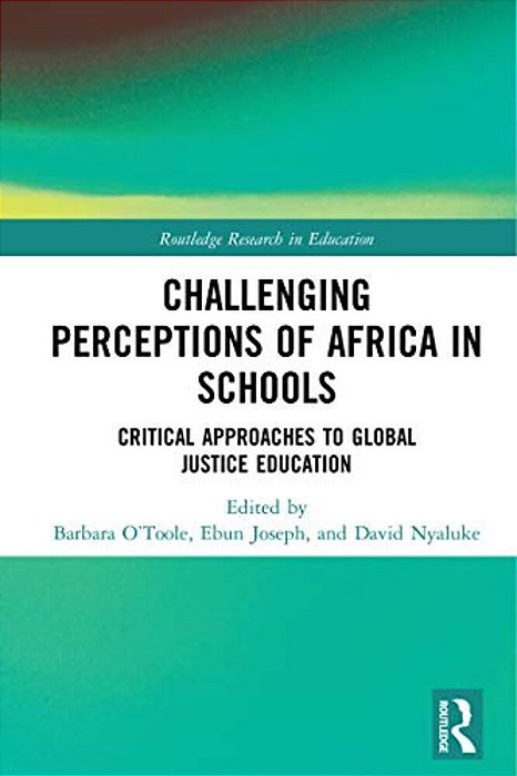 Challenging Perceptions Of Africa In Schools: Critical Approaches To Global Justice Education-..