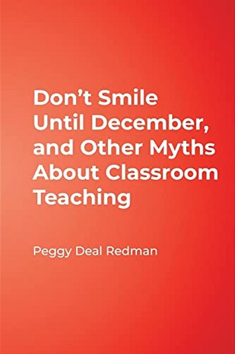 Don't Smile Until December, And Other Myths About Classroom Teaching-..