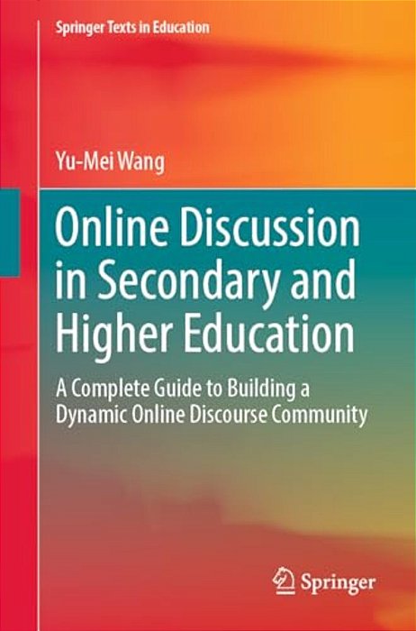Online Discussion In Secondary And Higher Education: A Complete Guide To Building A Dynamic Online Discourse Community-..