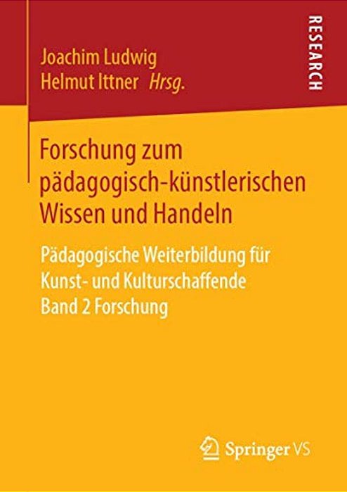 Forschung Zum Pädagogisch-Künstlerischen Wissen Und Handeln: Pädagogische Weiterbildung Für Kunst- Und Kulturschaffende Band 2 Forschung-..