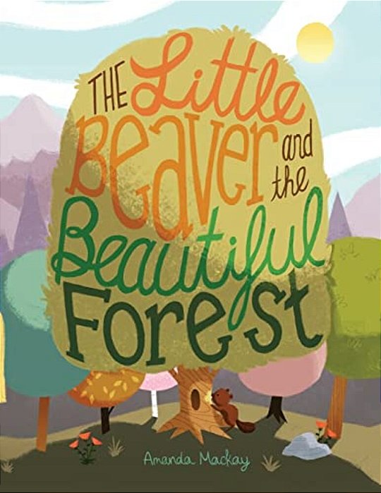 The Little Beaver And The Beautiful Forest: A Children's Book Themed On The Social And Environmental Issues Surrounding Sustainable Forestry. -..