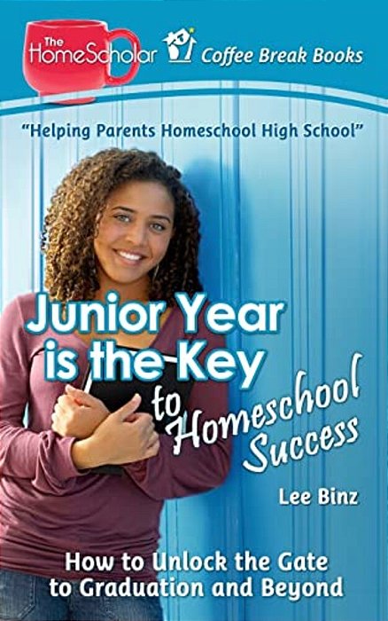 Junior Year Is The Key To Homeschool Success: How To Unlock The Gate To Graduation And Beyond-..