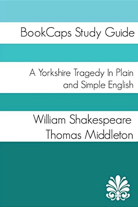 A Yorkshire Tragedy In Plain And Simple English-..