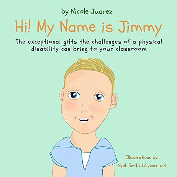 Hi! My Name Is Jimmy: The Exceptional Gifts The Challenges Of A Disability Can Bring To Your Classroom-..