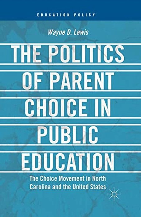 The Politics Of Parent Choice In Public Education: The Choice Movement In North Carolina And The United States-..