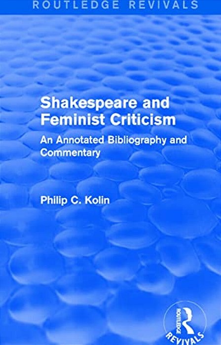 Routledge Revivals: Shakespeare And Feminist Criticism (1991): An Annotated Bibliography And Commentary-..