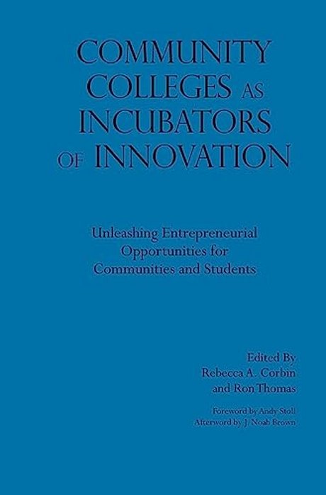 Community Colleges As Incubators Of Innovation: Unleashing Entrepreneurial Opportunities For Communities And Students-..