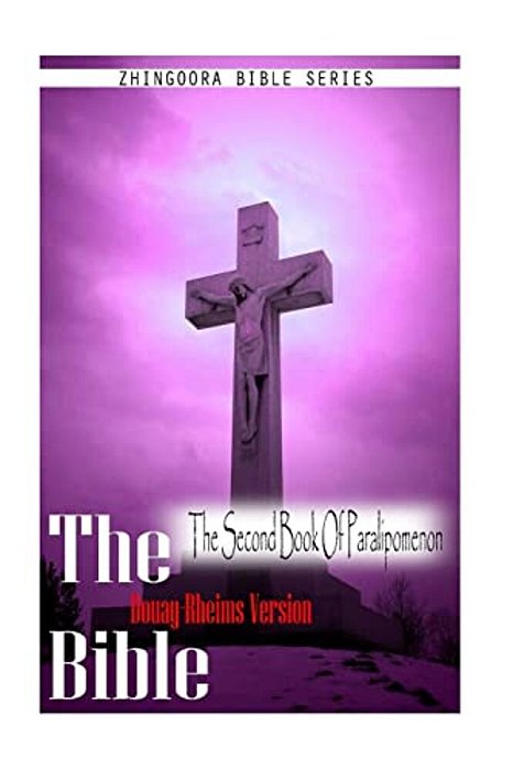 The Bible, Douay Rheims Version- The Second Book Of Paralipomenon-..
