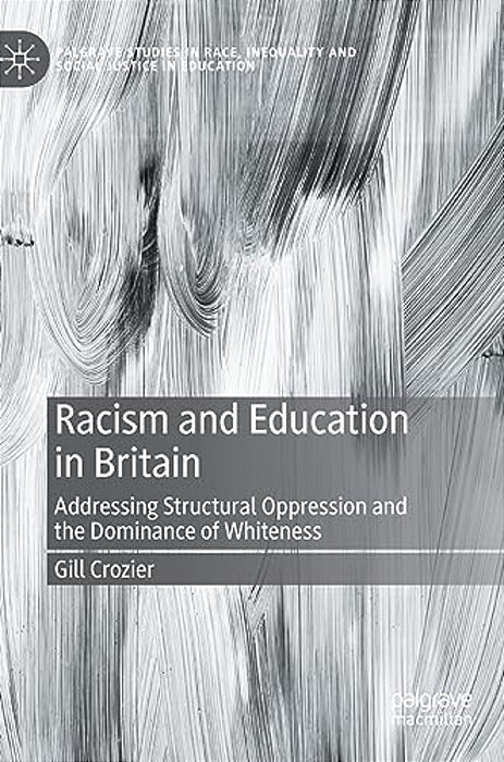 Racism And Education In Britain: Addressing Structural Oppression And The Dominance Of Whiteness-..