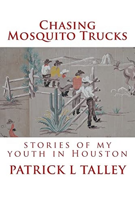 Chasing Mosquito Trucks: Stories Of My Youth In Houston-..