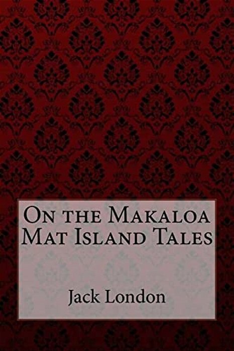 On The Makaloa Mat Island Tales Jack London-..