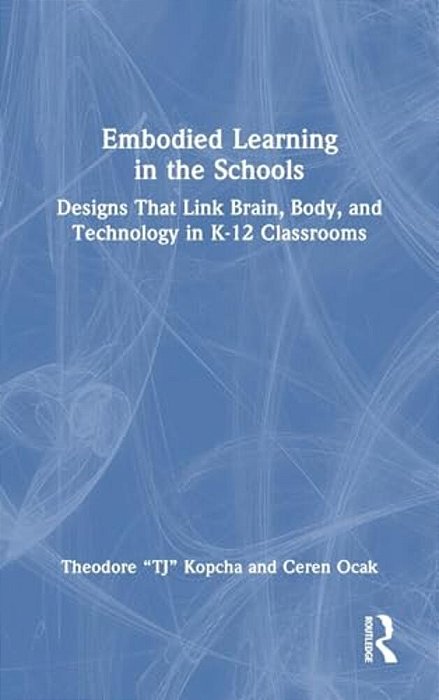 Embodied Learning In The Schools: Designs That Link Brain, Body, And Technology In K-12 Classrooms-..