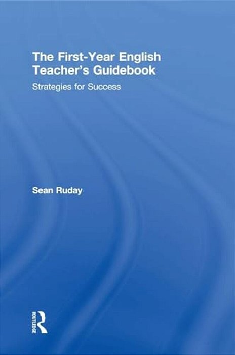 The First-Year English Teacher's Guidebook: Strategies For Success-..