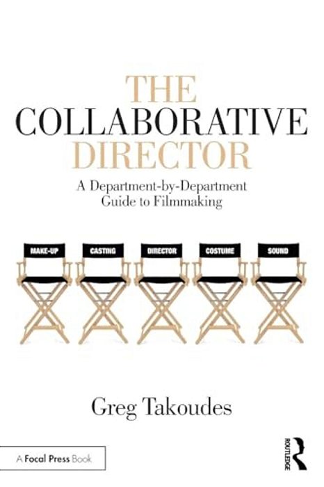 The Collaborative Director: A Department-By-department Guide To Filmmaking-..