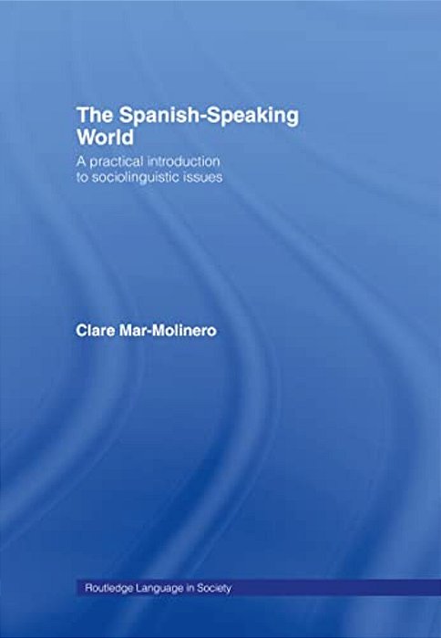 The Spanish-Speaking World: A Practical Introduction To Sociolinguistic Issues-..