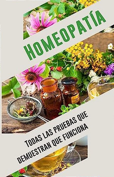 Homeopatía: Todas Las Pruebas Que Demuestran Que Funciona: Un Análisis Objetivo E Independiente Por El Iimr-..