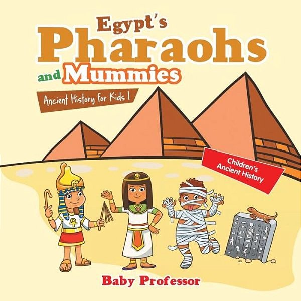 Egypt's Pharaohs And Mummies Ancient History For Kids Children's Ancient History-..