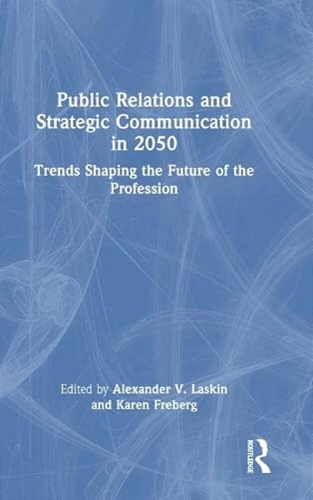 Public Relations And Strategic Communication In 2050: Trends Shaping The Future Of The Profession-..