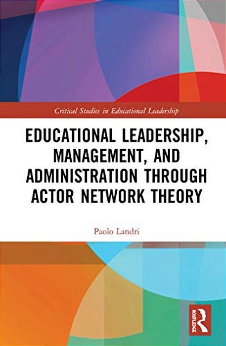 Educational Leadership, Management, And Administration Through Actor-Network Theory-..