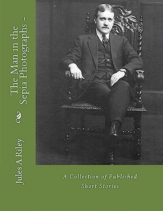 The Man In The Sepia Photographs-a Collection Of Published Short Stories.: Revised Edition-..