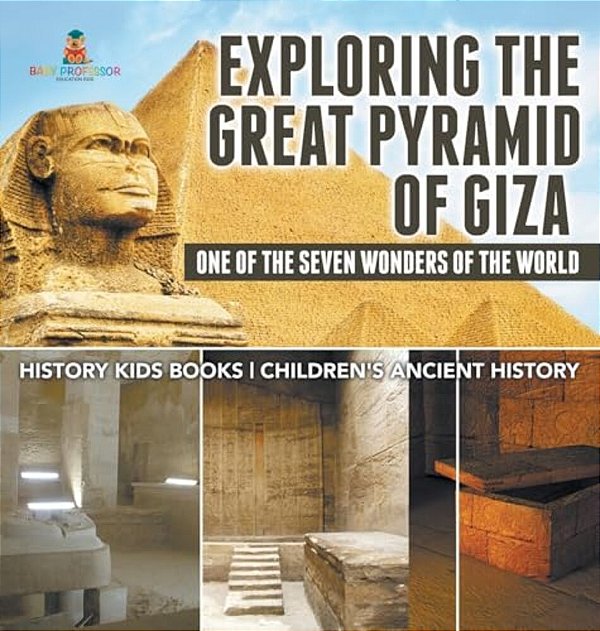 Exploring The Great Pyramid Of Giza: One Of The Seven Wonders Of The World - History Kids Books Children's Ancient History-..