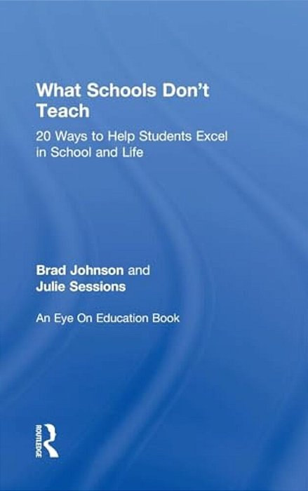 What Schools Don't Teach: 20 Ways To Help Students Excel In School And Life-..