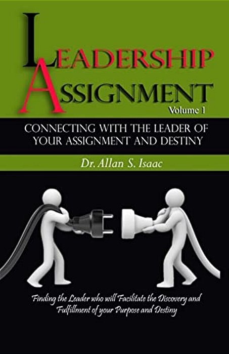 Connecting With The Leader Of Your Assignment And Destiny: Finding The Leader Who Will Facilitate The Discovery And Fulfillment Of Your Purpose And De-..
