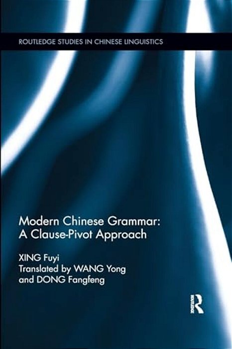 Modern Chinese Grammar - A Clause-Pivot Approach-..
