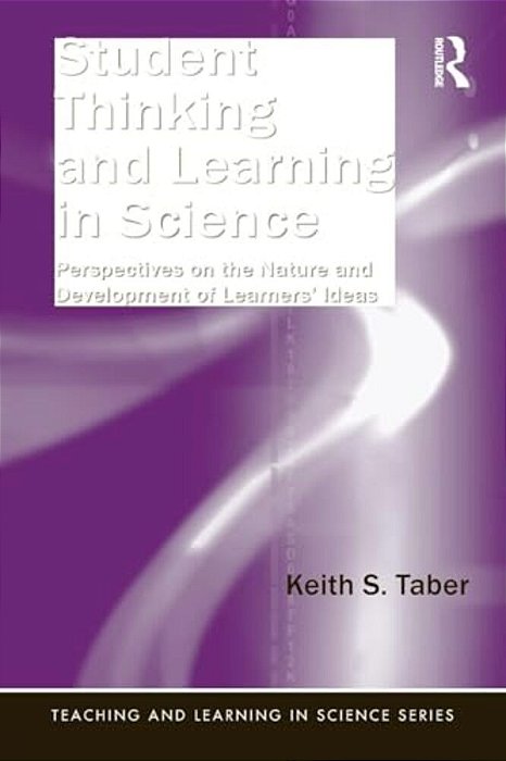 Student Thinking And Learning In Science: Perspectives On The Nature And Development Of Learners' Ideas-..