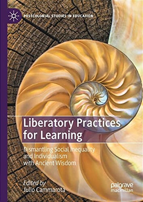 Liberatory Practices For Learning: Dismantling Social Inequality And Individualism With Ancient Wisdom-..