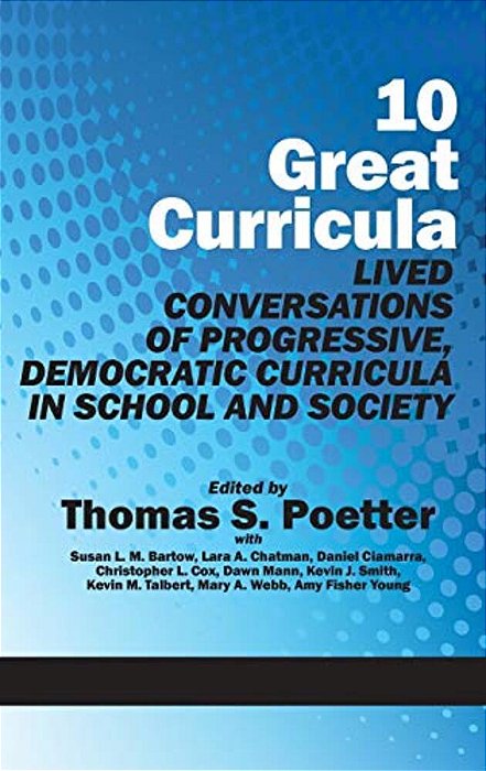 10 Great Curricula: Lived Conversations Of Progressive, Democratic Curricula In School And Society (Hc)-..