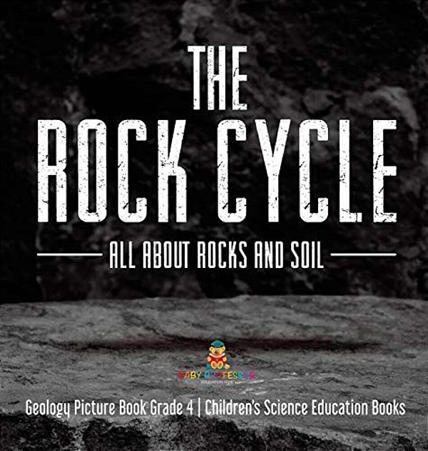 The Rock Cycle: All About Rocks And Soil Geology Picture Book Grade 4 Children's Science Education Books-..