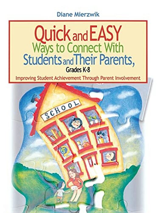 Quick And Easy Ways To Connect With Students And Their Parents, Grades K-8: Improving Student Achievement Through Parent Involvement-..