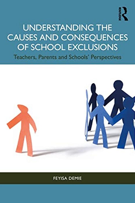 Understanding The Causes And Consequences Of School Exclusions: Teachers, Parents And Schools' Perspectives-..