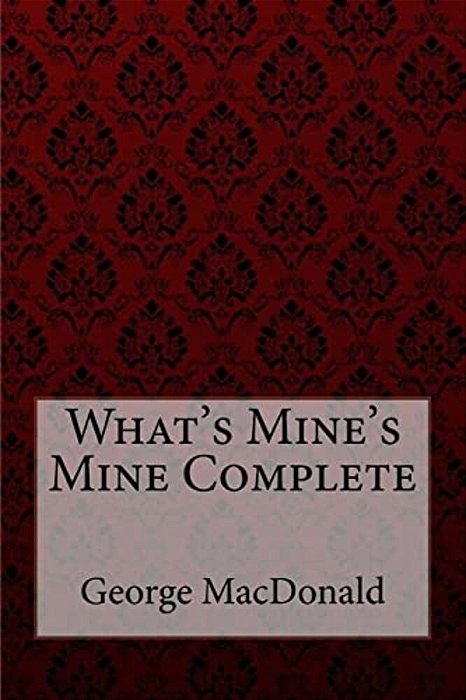 What's Mine's Mine Complete George Macdonald-..