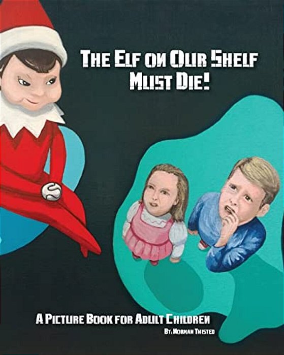 The Elf On Our Shelf Must Die: A Picture Book For Adult Children-..