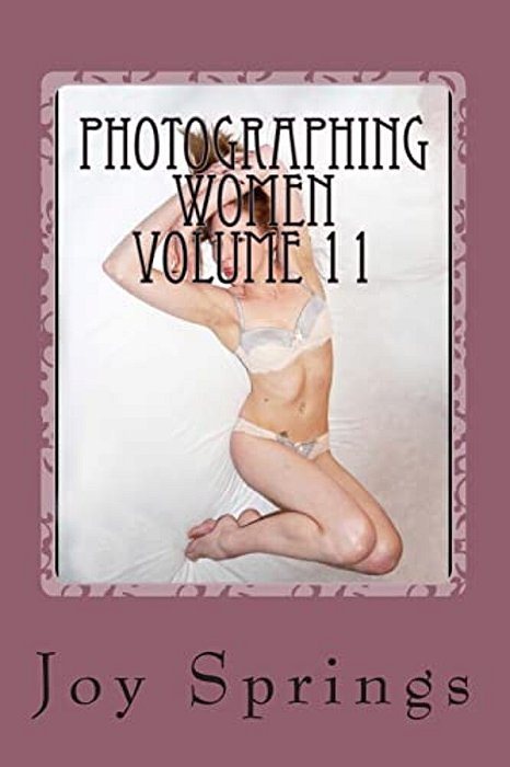Photographing Women Volume 11: Enjoying The Female Form-..