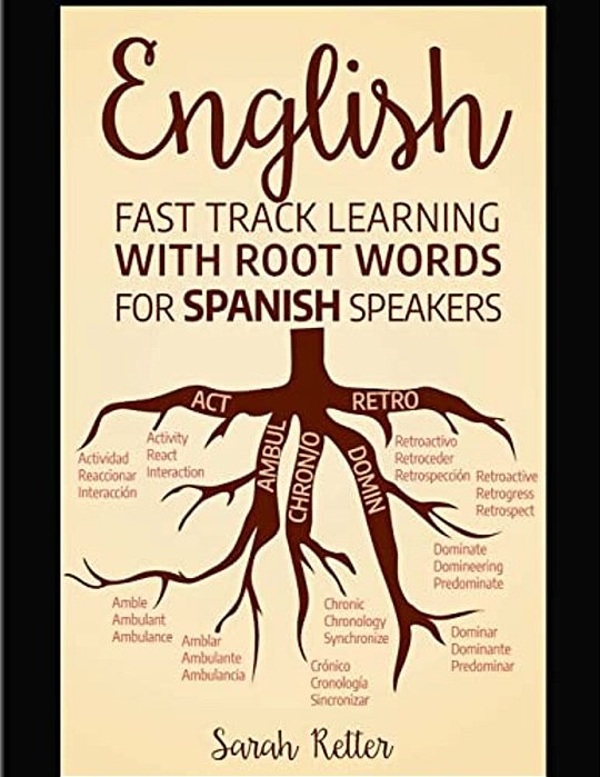 English: Fast Track Learning With Root Words For Spanish Speakers: Boost Your English And Spanish Vocabulary With Latin And Gre-..